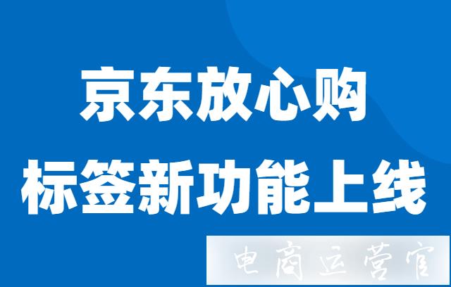 京東放心購標(biāo)簽新功能上線-能提高30%的轉(zhuǎn)化率?